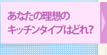 あなたの理想のキッチンタイプはどれ？