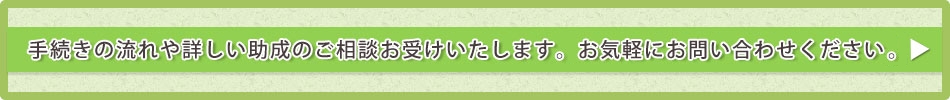 手続きの流れや詳しい助成のご相談お受けいたします。お気軽にお問い合わせください。