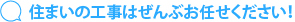 住まいの工事はぜんぶお任せください！