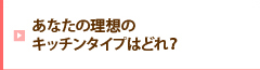 あなたの理想のキッチンタイプはどれ？